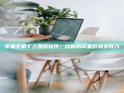 昌乐苹果手机十大赚钱软件：让你的闲置时间变收入