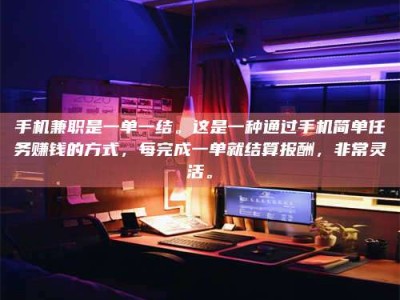 昌乐手机兼职是一单一结。这是一种通过手机简单任务赚钱的方式，每完成一单就结算报酬，非常灵活。