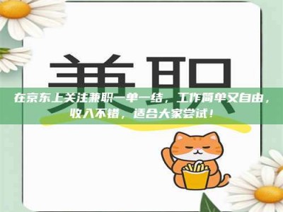 昌乐在京东上关注兼职一单一结，工作简单又自由，收入不错，适合大家尝试！