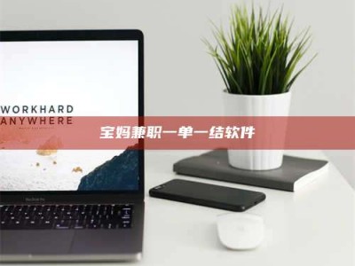 昌乐宝妈兼职一单一结软件