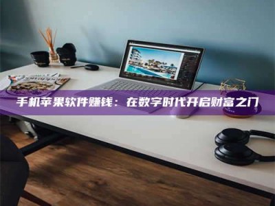 昌乐手机苹果软件赚钱：在数字时代开启财富之门