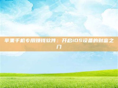 昌乐苹果手机专用赚钱软件：开启iOS设备的财富之门