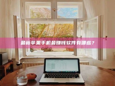 昌乐最新苹果手机最赚钱软件有哪些？